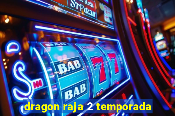 dragon raja 2 temporada